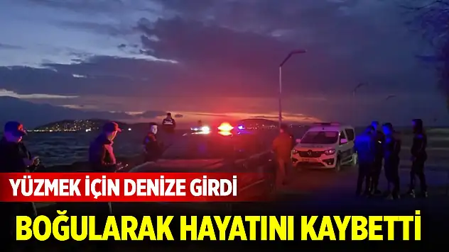 Yüzmek için denize girdi, boğularak hayatını kaybetti