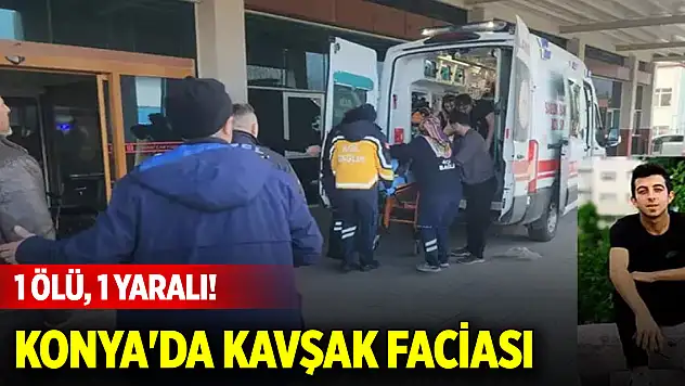 Konya'da kavşak faciası: 1 ölü, 1 yaralı!