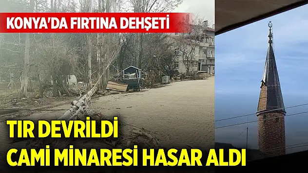 Konya'da şiddetli rüzgarın bilançosu ağır! Tır devrildi, tarihi cami zarar gördü