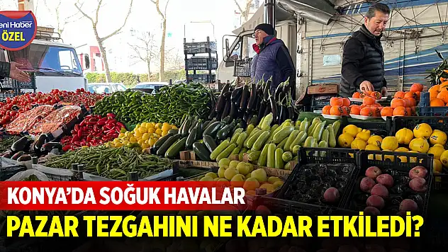 Konya'da soğuk havalar pazar tezgahını ne kadar etkiledi?