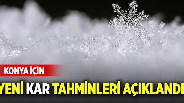 Konya için yeni kar tahminleri açıklandı