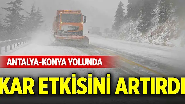 Antalya-Konya yolunda kar etkisini artırdı