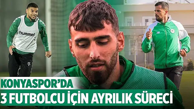 Konyaspor'da 3 futbolcu için ayrılık süreci