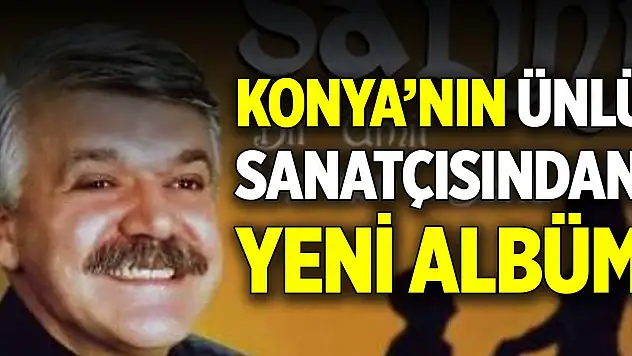 Konya'nın ünlü sanatçısından yeni albüm