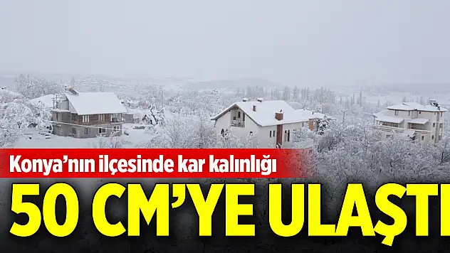 Konya'nın ilçesinde kar yağışı etkisini artırdı... Kar kalınlığı 50 santimetreye ulaştı