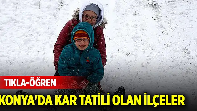 Konya'da 14 Ocak 2026 Çarşamba günü tatil olan ilçeler