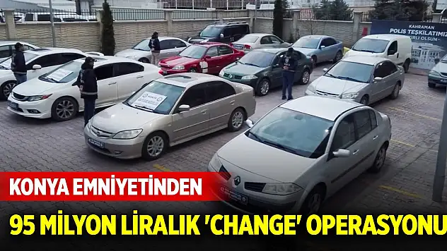 Son Dakika! Konya Emniyetinden 95 milyon liralık 'change' operasyonu