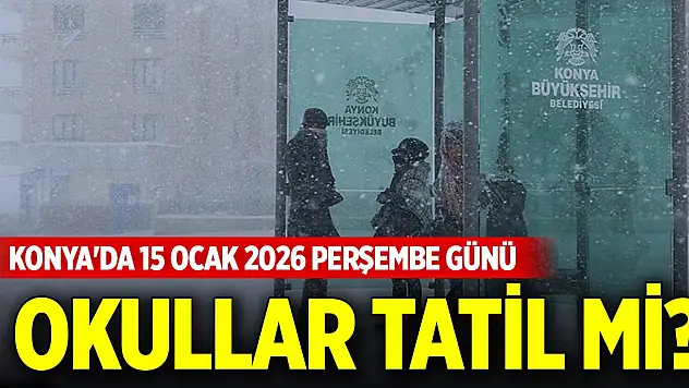 Konya'da 15 Ocak 2026 Perşembe günü okullar tatil mi?