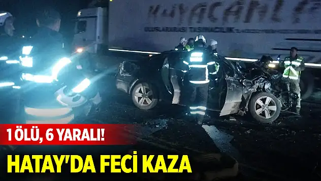 Hatay'da feci kaza: 1 Ölü, 6 yaralı!