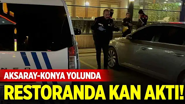 Aksaray-Konya yolunda restoranda kan aktı!