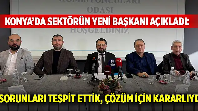 Konya'da sektörün yeni başkanı açıkladı: 'Sorunları tespit ettik, çözüm için kararlıyız'