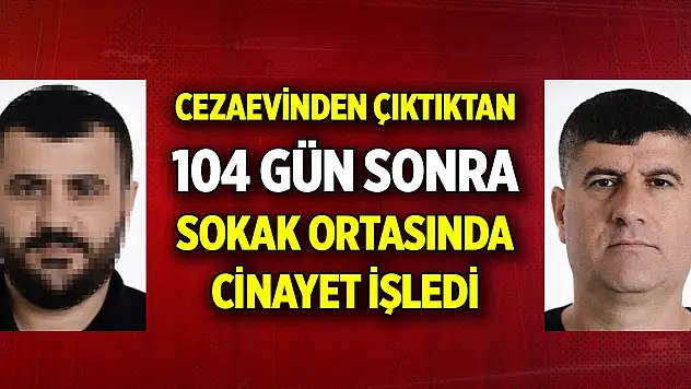 Cezaevinden çıktıktan 104 gün sonra sokak ortasında cinayet işledi