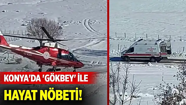 Konya'da 'Gökbey' ile hayat nöbeti! Karın kapattığı yolları hava ambulansı açtı