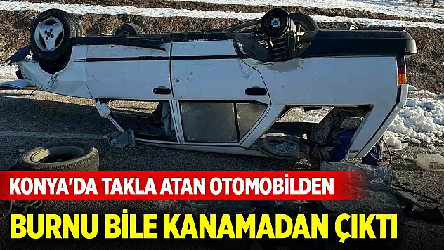 Konya'da takla atan otomobilden burnu bile kanamadan çıktı