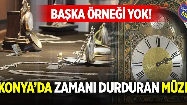 Başka örneği yok! Konya'da zamanı durduran müze