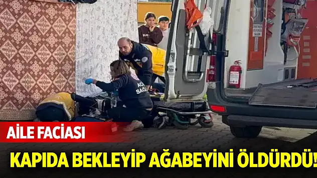 Aile faciası: Kapıda bekleyip ağabeyini öldürdü!