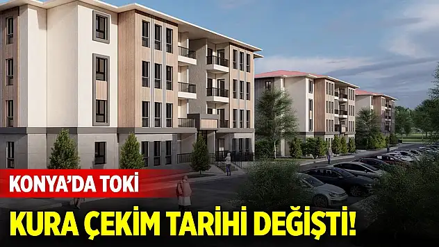 Konya'da TOKİ kura çekim tarihi değişti!