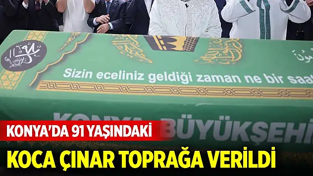 Konya'da vefat edenler... 91 yaşındaki koca çınar toprağa verildi