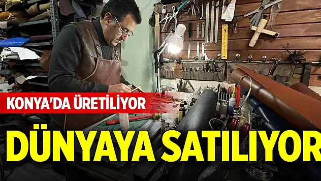 Konya'da üretiliyor, dünyaya satılıyor