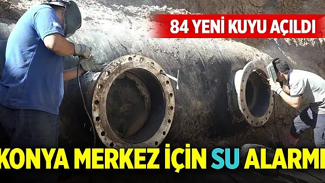 Konya merkez için su alarmı! 84 yeni kuyu açıldı