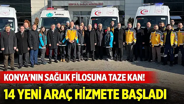 Konya'nın sağlık filosuna taze kan! 14 yeni araç hizmete başladı