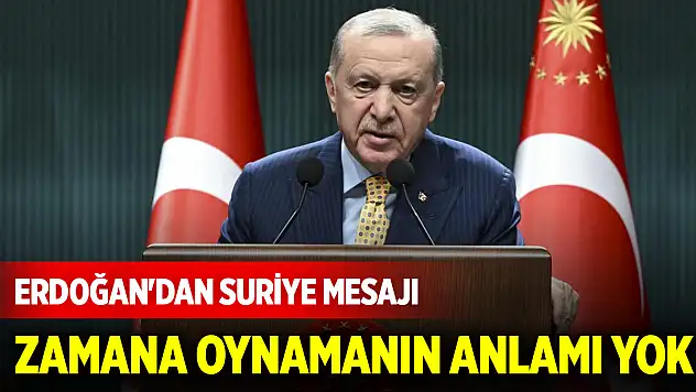 Cumhurbaşkanı Erdoğan'dan Suriye mesajı: Zamana oynamanın anlamı yok