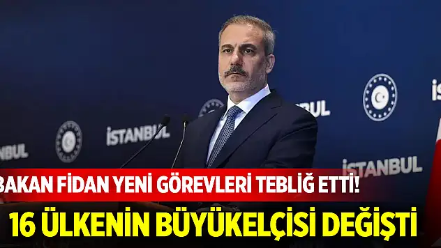 Bakan Fidan yeni görevleri tebliğ etti! 16 ülkenin büyükelçisi değişti