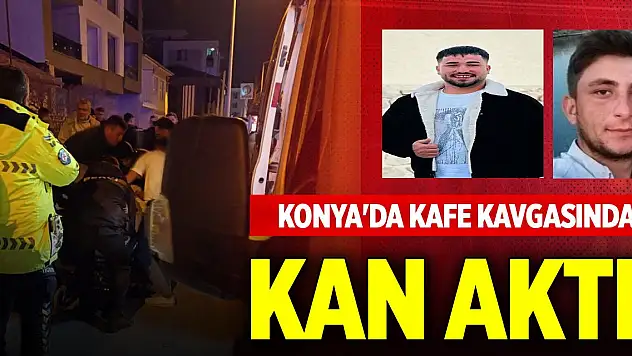 Konya'da kafe kavgasında kan aktı