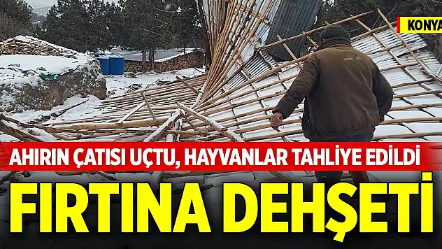 Bozkır'da fırtına dehşeti... Ahırın çatısı uçtu, hayvanlar tahliye edildi