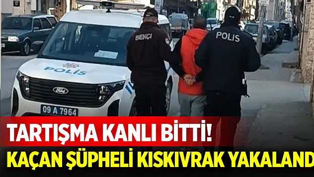 Tartışma kanlı bitti! Kaçan şüpheli kıskıvrak yakalandı