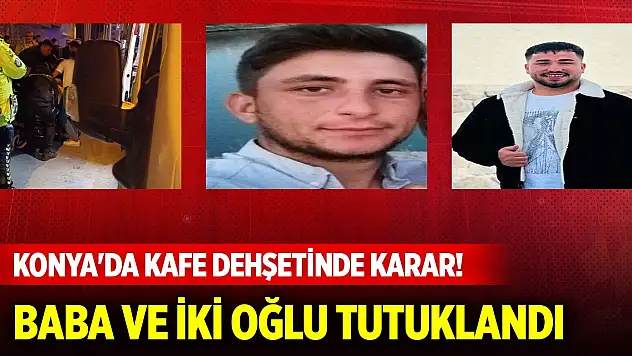 Konya'da kafe dehşetinde karar! Tutuklandılar