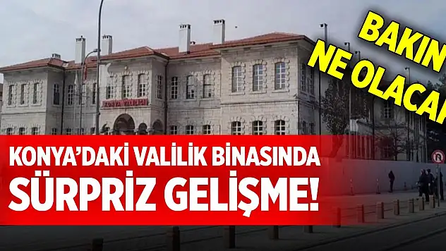 Konya'daki valilik binasında sürpriz gelişme! Bakın ne olacak