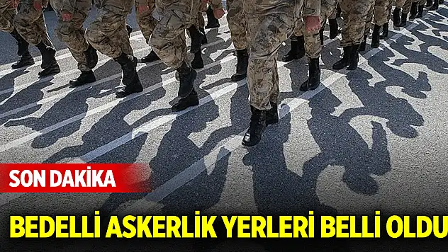 Son Dakika! Bedelli askerlik yerleri belli oldu