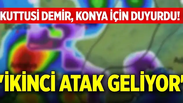 Kuttusi Demir, Konya için duyurdu! 'İkinci atak geliyor'