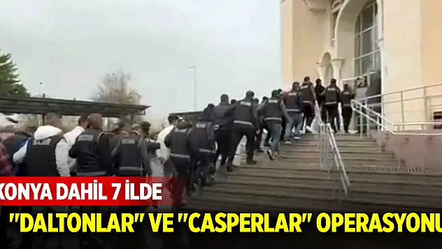 Konya dahil 7 ilde 'Daltonlar' ve 'Casperlar' operasyonu: 8 tutuklama