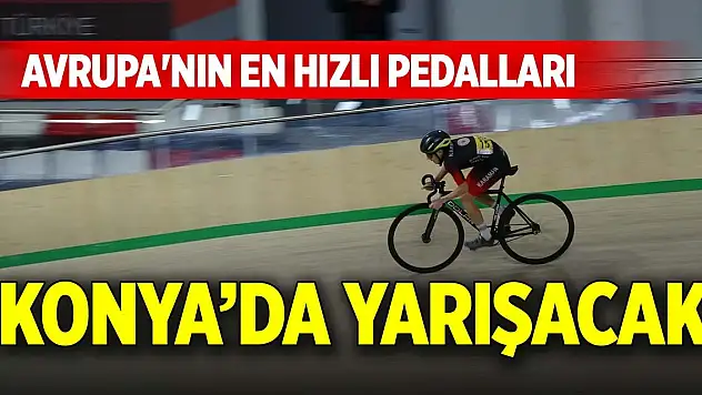 Avrupa'nın en hızlı pedalları Konya'da yarışacak