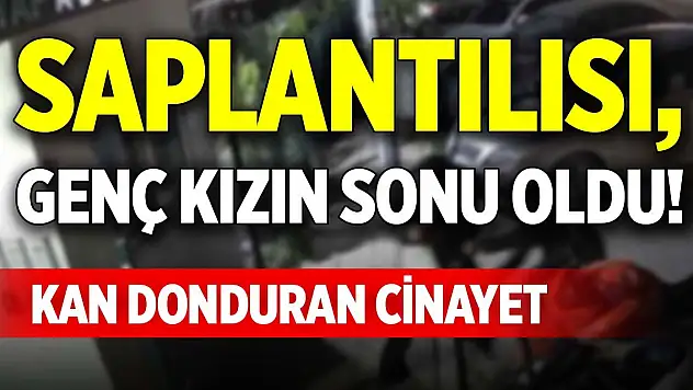 Saplantılısı, genç kızın sonu oldu! Kan donduran cinayet