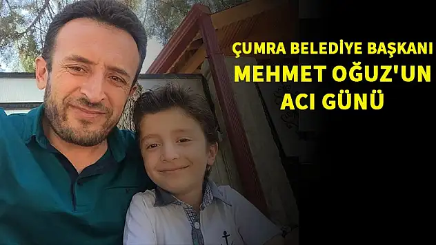 Çumra Belediye Başkanı Mehmet Oğuz'un acı günü