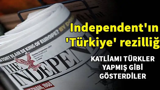 İngiliz Independent'ın 'Türkiye' rezilliği