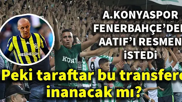 Atiker Konyaspor taraftarı Aatıf transferine inanacak mı?
