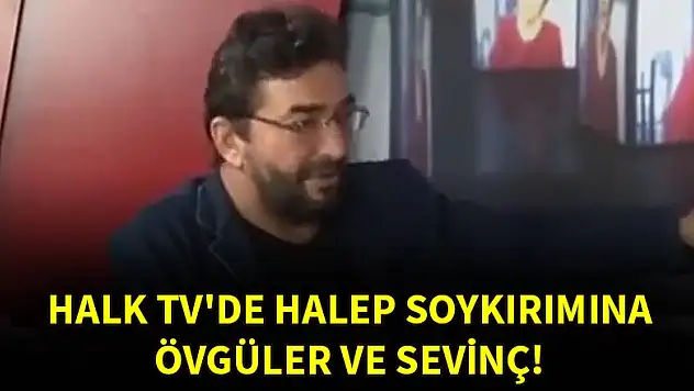 Halk TV'de Halep soykırımına övgüler ve sevinç!