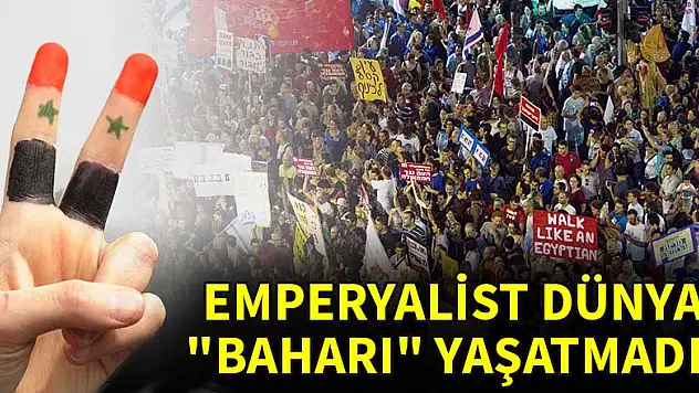 Emperyalist dünya 'baharı' yaşatmadı!