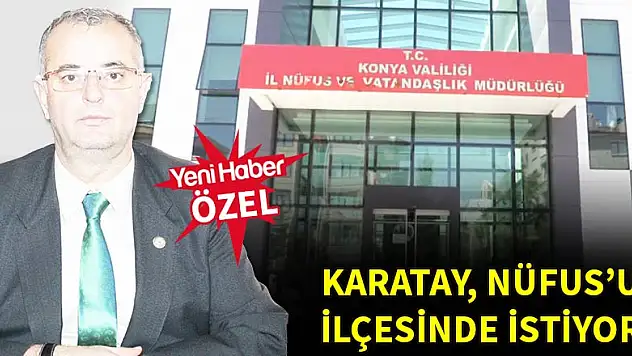 Karatay, Nüfus'u ilçesinde istiyor