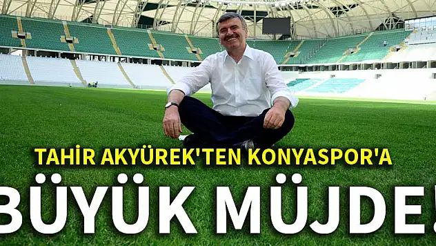 Tahir Akyürek'ten Konyaspor'a büyük müjde!