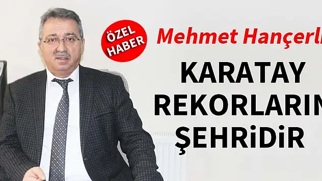 Mehmet Hançerli: Karatay rekorların şehridir