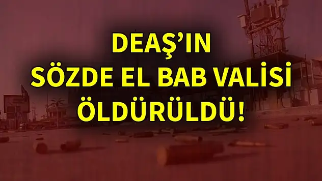 DEAŞ'ın sözde El Bab Valisi öldürüldü!