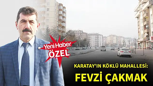 Karatay'ın köklü mahallesi: Fevzi Çakmak