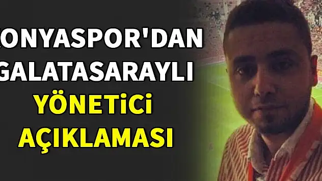 Konyaspor'dan Galatasaraylı yönetici açıklaması