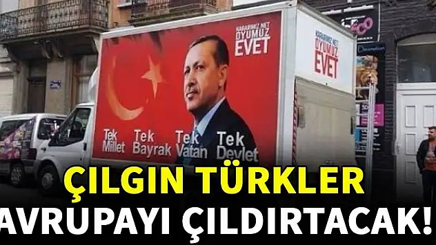 Çılgın Türkler Avrupayı çıldırtacak!