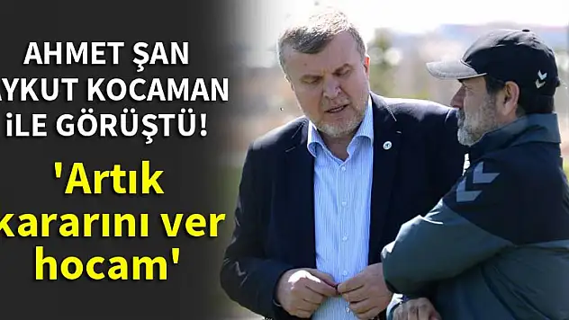 Ahmet Şan, Aykut Kocaman ile görüştü! 'Artık kararını ver hocam'